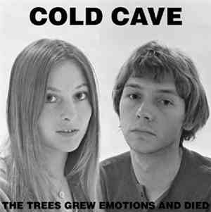 Cold Cave - The Trees Grew Emotions And Died