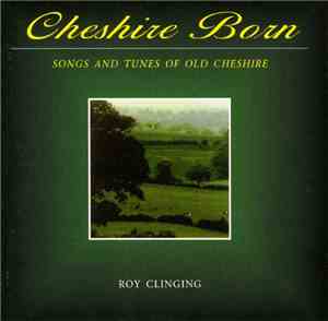 Roy Clinging - Cheshire Born - Songs And Tunes Of Old Cheshire