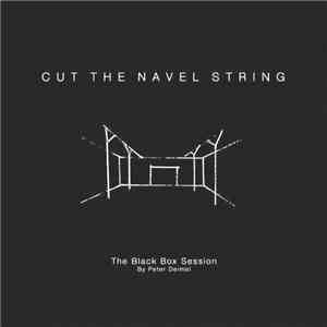 Cut The Navel String - The Black Box Session By Peter Deimel