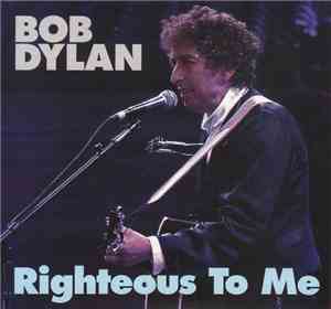 Bob Dylan - Righteous To Me
