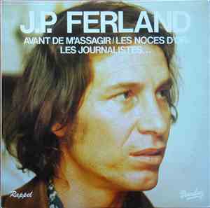 J.P. Ferland - Avant De M'assagir / Les Noces D'Or / Les Journalistes,,,