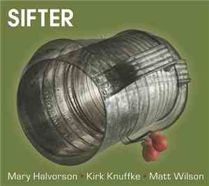 Mary Halvorson, Kirk Knuffke, Matt Wilson : Sifter  - Sifter