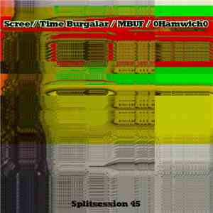 Scree / Time Burgalar / MBUF / 0Hamwich0 - Splitsession 45