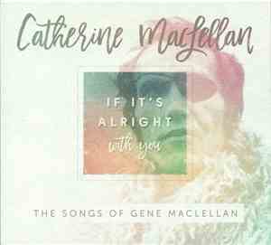 Catherine MacLellan - If It's Alright With You - The Songs Of Gene MacLella ...