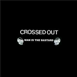 Crossed Out / Man Is The Bastard - Crossed Out / Man Is The Bastard