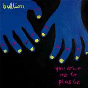 Bullion - You Drive Me To Plastic