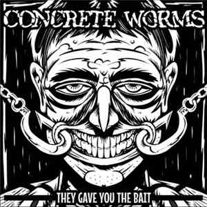 Concrete Worms - They Gave You The Bait