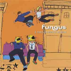 Fungus - A Fanclub Would Be Nice