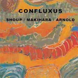 Wally Shoup / Toshi Makihara / Brent Arnold - Confluxus