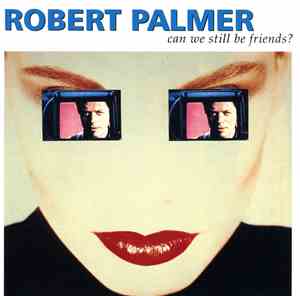 Robert Palmer - Can We Still Be Friends?