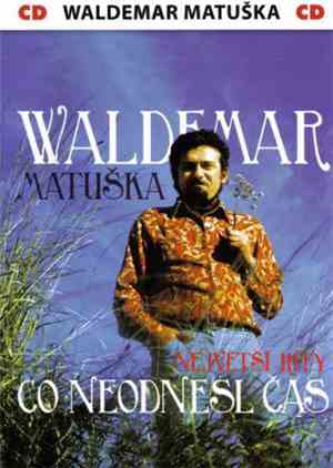 Waldemar Matuška - Co Neodnesl Čas (Největší Hity)