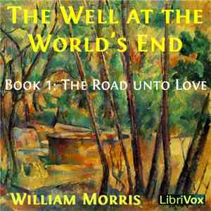 William Morris  - The Well At The World's End (Book 1: The Road Unto Love)