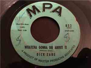 Dick Zabe - Whatcha Gonna Do About It