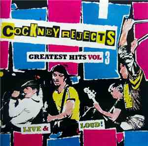 Cockney Rejects - Greatest Hits Vol.3 - Live & Loud!