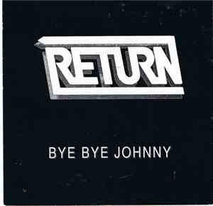 Return  - Bye Bye Johnny