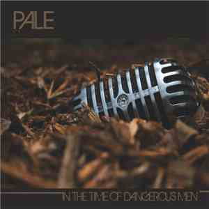 Pale - In The Time Of Dangerous Men