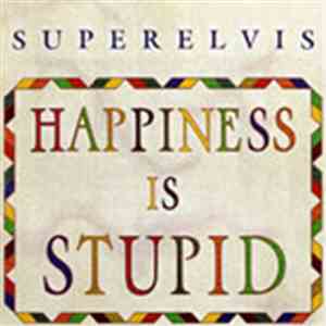 Superelvis - Happiness Is Stupid
