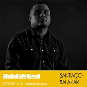 Santiago Salazar - Addicted Podcast 15
