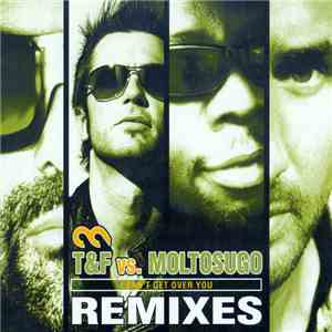 T&F vs. Moltosugo - I Can't Get Over You (Remixes)