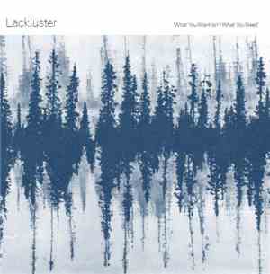 Lackluster - What You Want Isn’t What You Need