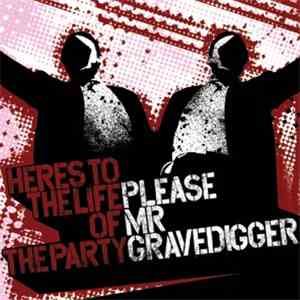 Please Mr. Gravedigger - Here's To The Life Of The Party