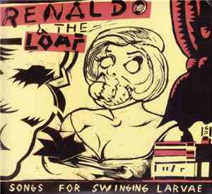 Renaldo & The Loaf - Songs For Swinging Larvae + Songs From The Surgery