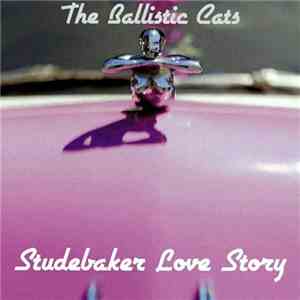 The Ballistic Cats - Studebaker Love Story