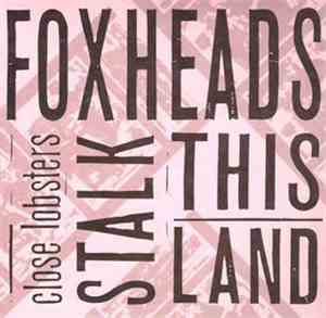 Close Lobsters - Foxheads Stalk This Land/Headache Rhetoric