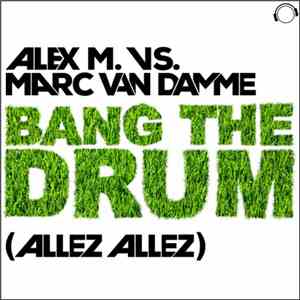 Alex M. vs. Marc Van Damme - Bang The Drum (Allez Allez)