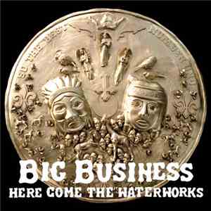 Big Business - Here Come The Waterworks