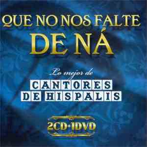Cantores De Híspalis - Que No Nos Falte De Ná (Lo Mejor De Cantores De Hísp ...