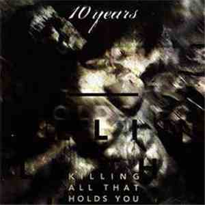 10 Years - Killing All That Holds You