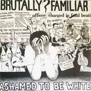Brutally Familiar - Ashamed To Be White