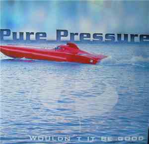 Pure Pressure - Wouldn't It Be Good
