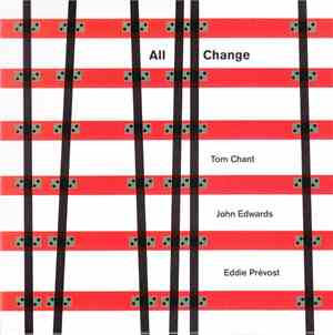 Tom Chant, John Edwards, Eddie Prévost - All Change