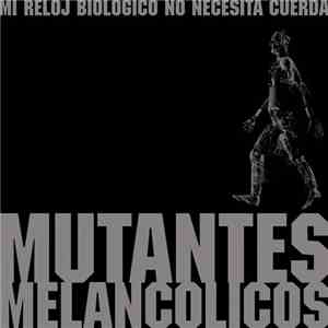 Mutantes Melancólicos - Mi Reloj Biológico No Necesita Cuerda