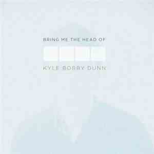 Kyle Bobby Dunn - Bring Me The Head Of Kyle Bobby Dunn