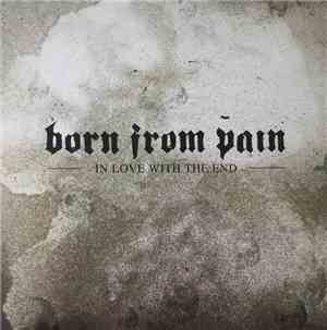 Born From Pain - In Love With The End