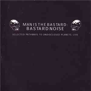 Man Is The Bastard: Bastard Noise - Selected Pathways To Undisclosed Planet ...