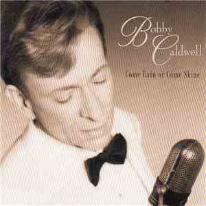 Bobby Caldwell - Come Rain Or Come Shine