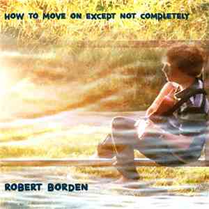 Robert Borden  - How To Move On Except Not Completely