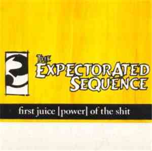 The Expectorated Sequence - First Juice [Power] Of The Shit