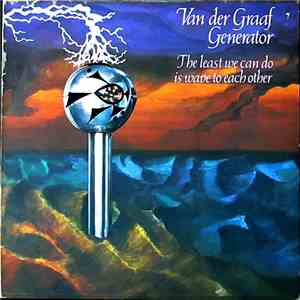 Van Der Graaf Generator - The Least We Can Do Is Wave To Each Other
