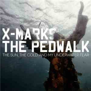 X-Marks The Pedwalk - The Sun, The Cold And My Underwater Fear