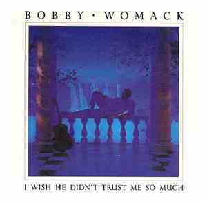 Bobby Womack - I Wish He Didn't Trust Me So Much