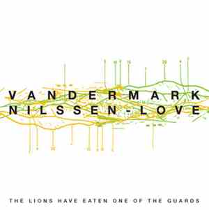 Vandermark / Nilssen-Love - The Lions Have Eaten One Of The Guards
