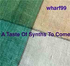 wharf99 - A Taste Of Synths To Come