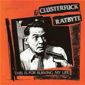 Clusterfuck / Rat Byte - This Is For Ruining My Life