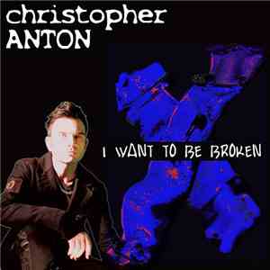 Christopher Anton - I Want To Be Broken