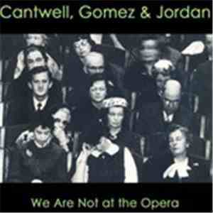 Cantwell, Gomez & Jordan - We Are Not At The Opera
